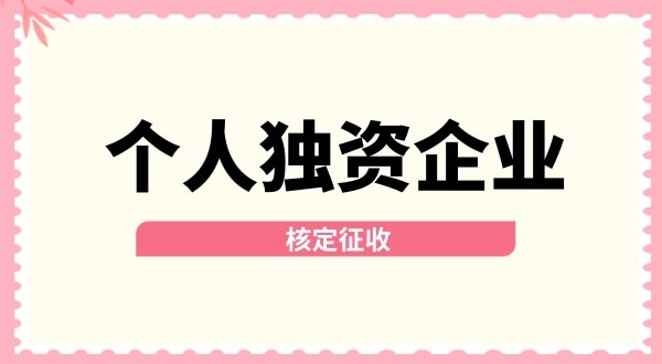 深圳個人獨資企業(yè)核定征收取消了嗎？核定征收改為查賬征收了嗎？