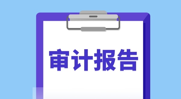 審計報告是什么？哪些企業(yè)需要做審計報告