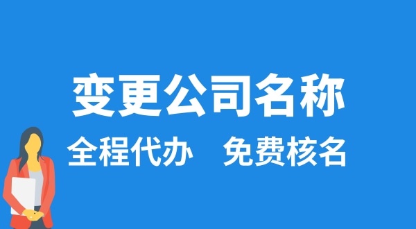 變更公司名稱怎么辦理？變更公司名稱后要做什么